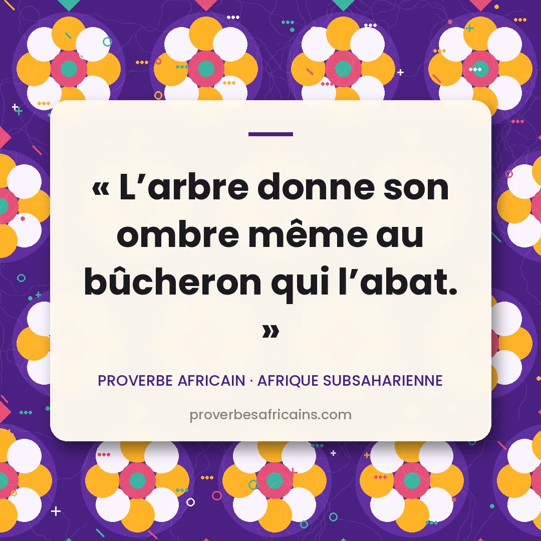 Proverbe africain illustré sur fond wax : « L'arbre donne son ombre même au bûcheron qui l'abat. »