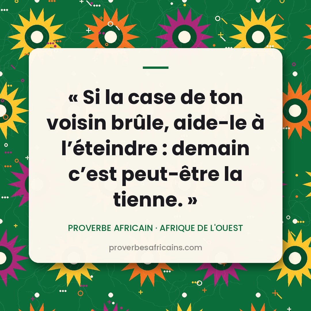 Proverbe africain illustré sur fond wax : « Si la case de ton voisin brûle, aide-le à l'éteindre : demain c'est peut-être la tienne. »