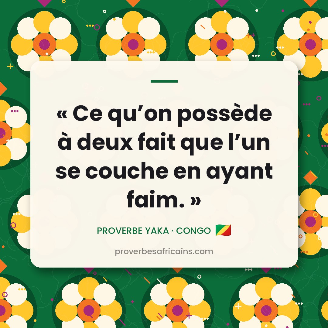 Proverbe africain illustré sur fond wax : « Ce qu'on possède à deux fait que l'un se couche en ayant faim. »