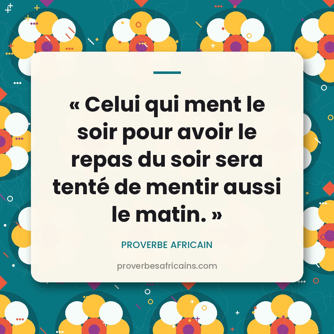 Proverbe africain illustré sur fond wax : « Celui qui ment le soir pour avoir le repas du soir sera tenté de mentir aussi le matin. »