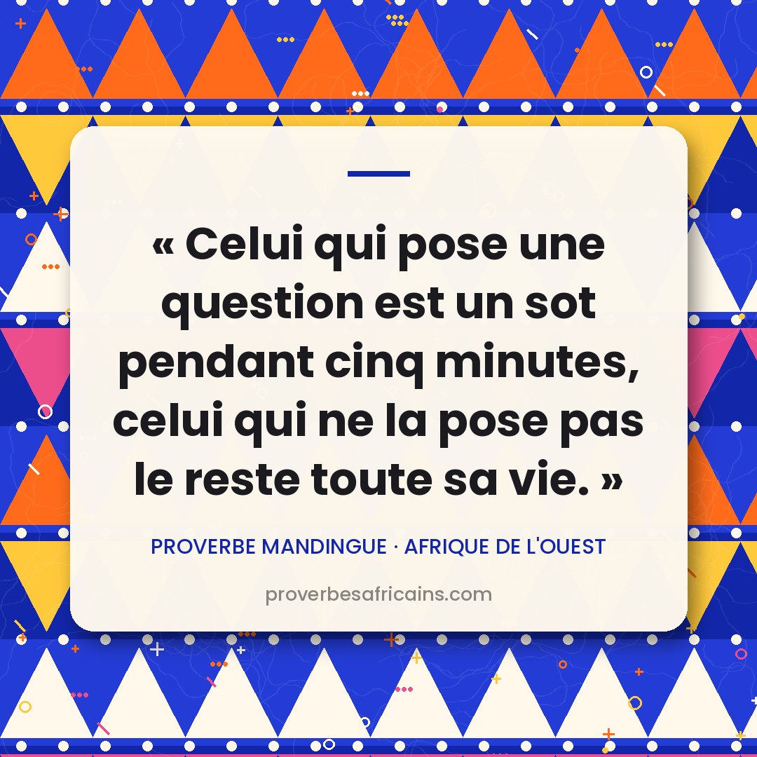 Proverbe africain illustré sur fond wax : « Celui qui pose une question est un sot pendant cinq minutes, celui qui ne la pose pas le reste toute sa vie. »