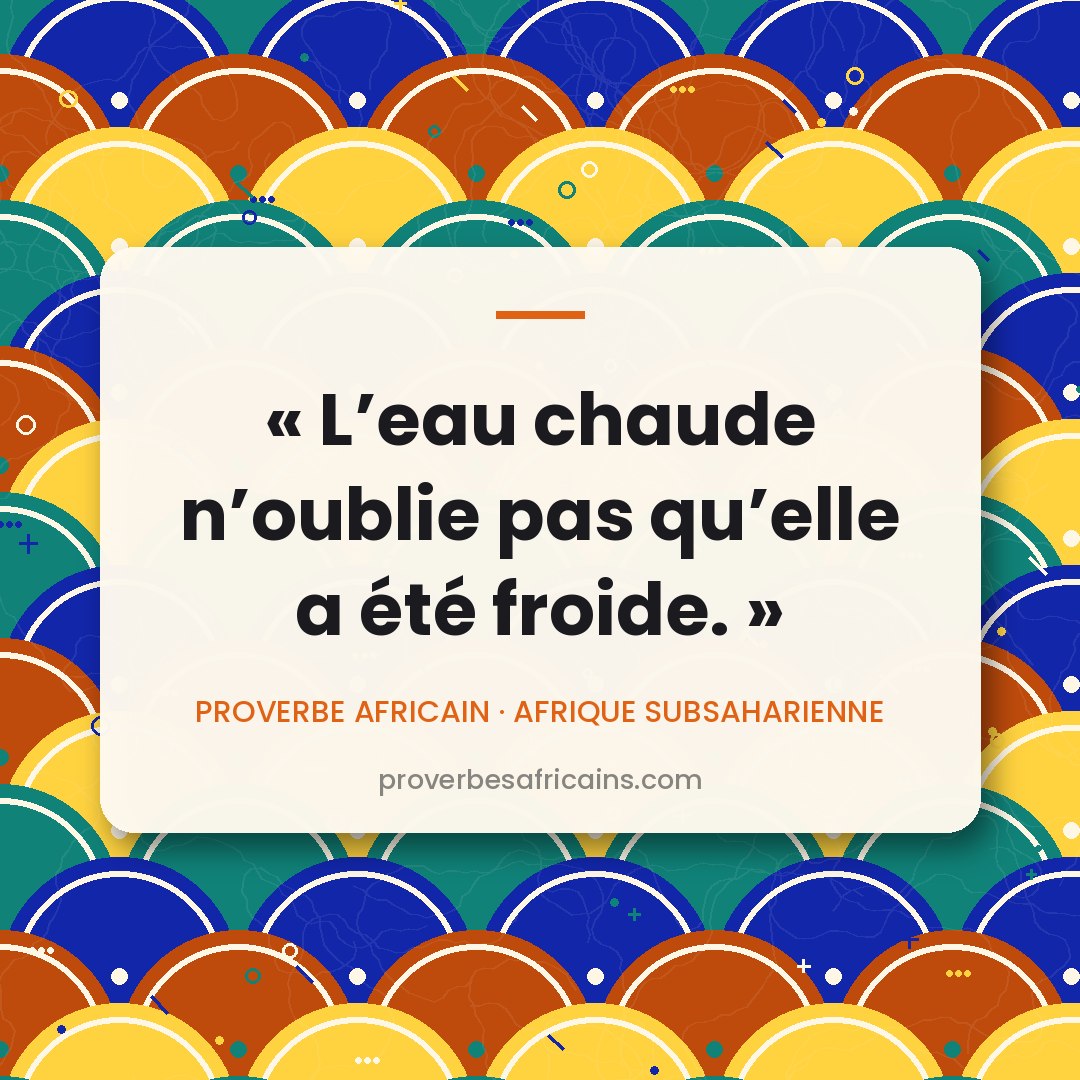 Proverbe africain illustré sur fond wax : « L'eau chaude n'oublie pas qu'elle a été froide. »