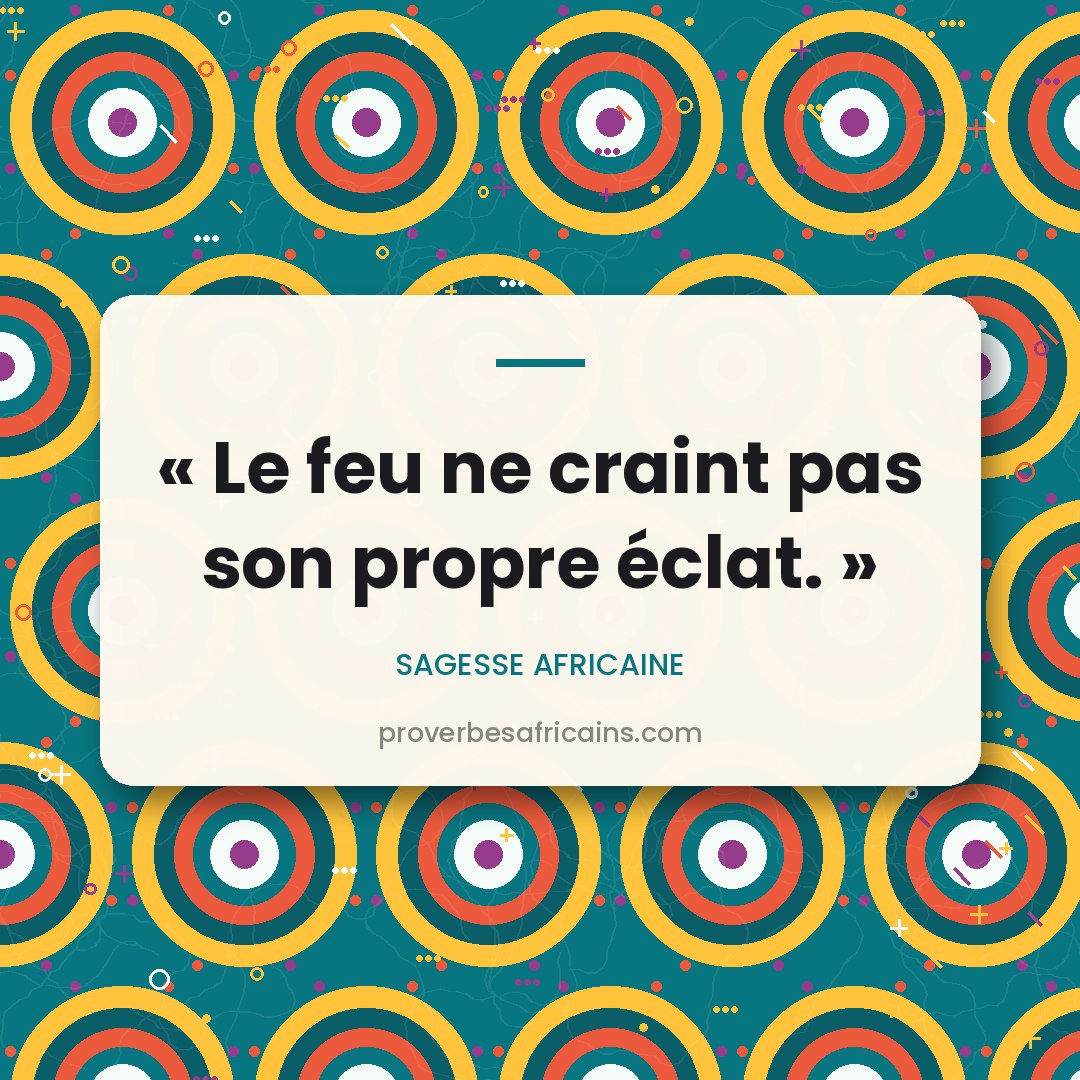 Proverbe africain illustré sur fond wax : « Le feu ne craint pas son propre éclat. »