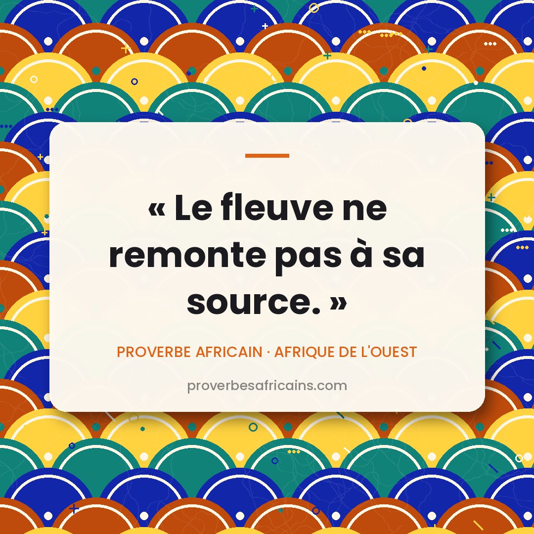 Proverbe africain illustré sur fond wax : « Le fleuve ne remonte pas à sa source. »