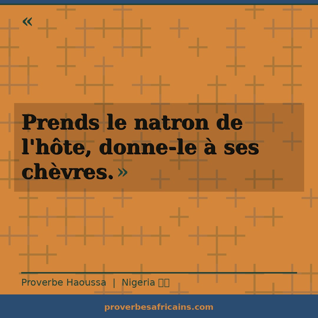 Proverbe africain illustré sur fond wax : « Prends le natron de l'hôte, donne-le à ses chèvres. »