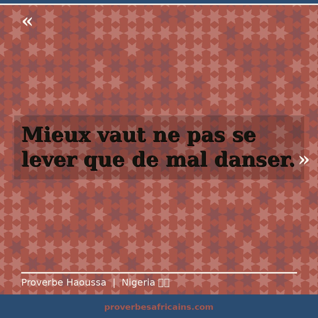 Proverbe africain illustré sur fond wax : « Mieux vaut ne pas se lever que de mal danser. »