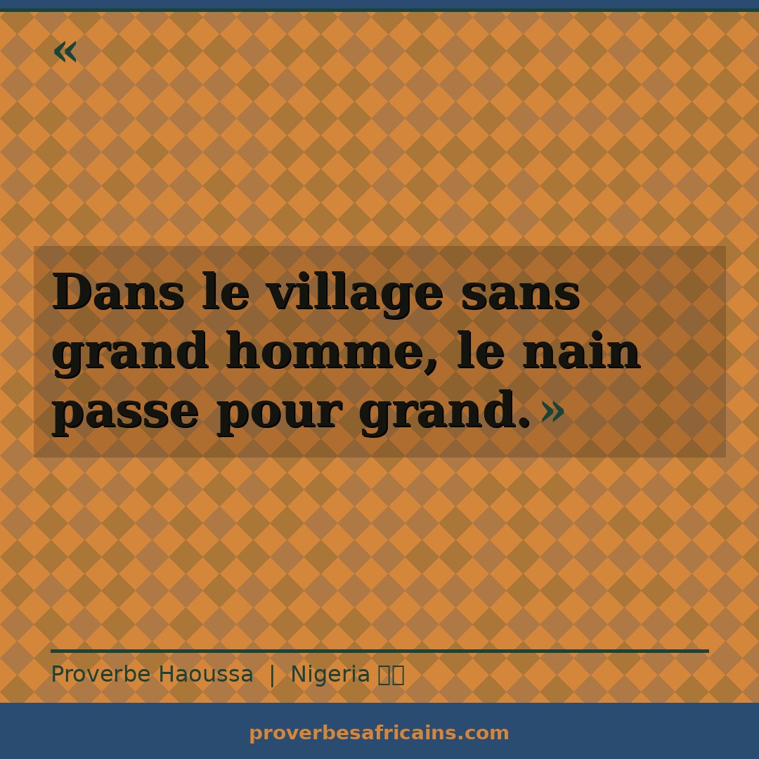 Proverbe africain illustré sur fond wax : « Dans le village sans grand homme, le nain passe pour grand. »