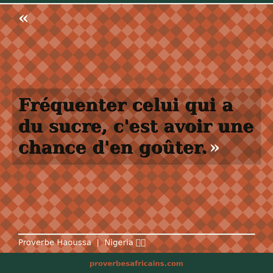 Proverbe africain illustré sur fond wax : « Fréquenter celui qui a du sucre, c'est avoir une chance d'en goûter. »