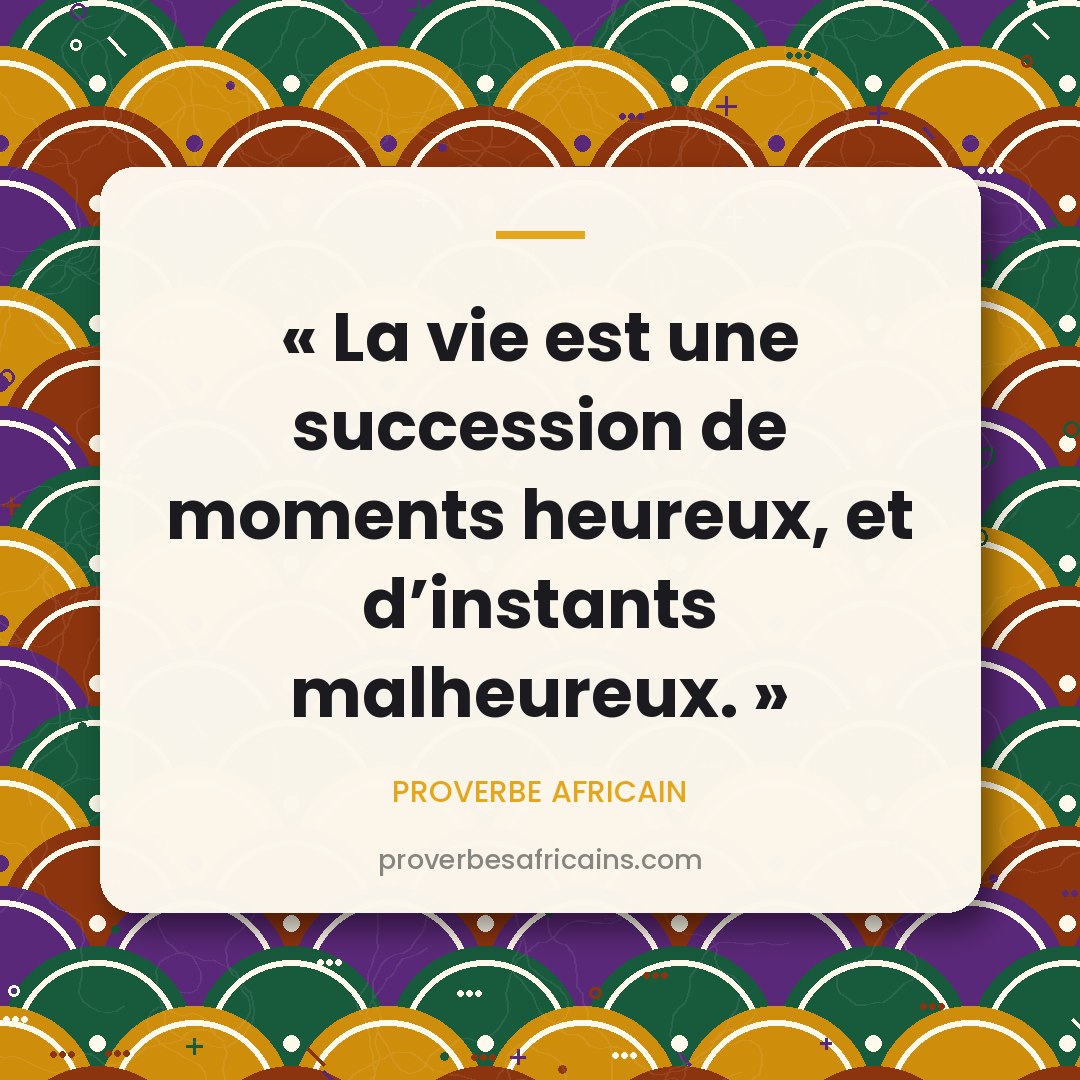 Proverbe africain illustré sur fond wax : « La vie est une succession de moments heureux, et d'instants malheureux. »