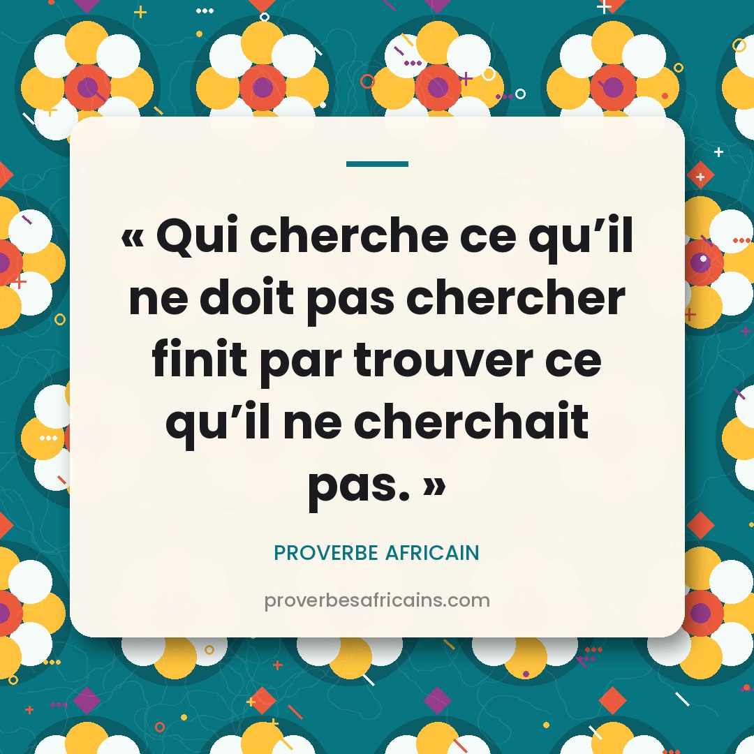 Proverbe africain illustré sur fond wax : « Qui cherche ce qu'il ne doit pas chercher finit par trouver ce qu'il ne cherchait pas. »