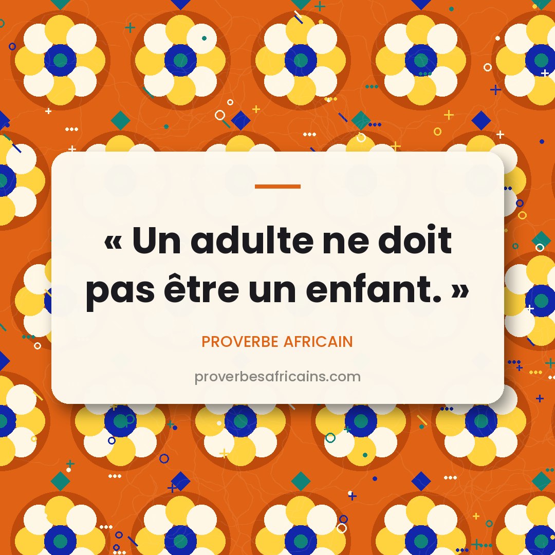 Proverbe africain illustré sur fond wax : « Un adulte ne doit pas être un enfant. »