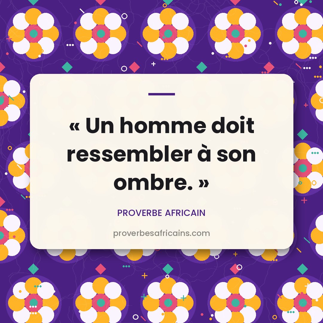 Proverbe africain illustré sur fond wax : « Un homme doit ressembler à son ombre. »