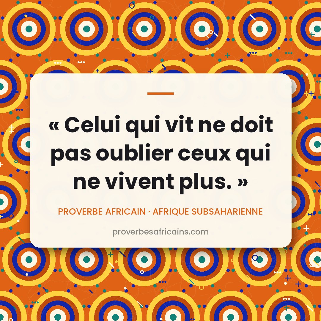 Proverbe africain illustré sur fond wax : « Celui qui vit ne doit pas oublier ceux qui ne vivent plus. »